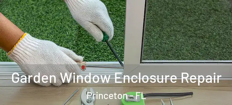  Garden Window Enclosure Repair Princeton - FL