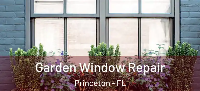  Garden Window Repair Princeton - FL
